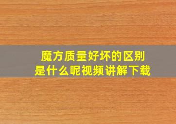 魔方质量好坏的区别是什么呢视频讲解下载