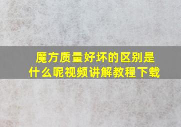 魔方质量好坏的区别是什么呢视频讲解教程下载