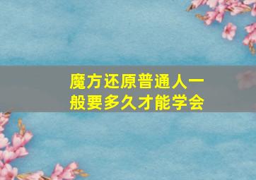 魔方还原普通人一般要多久才能学会