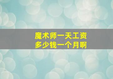 魔术师一天工资多少钱一个月啊