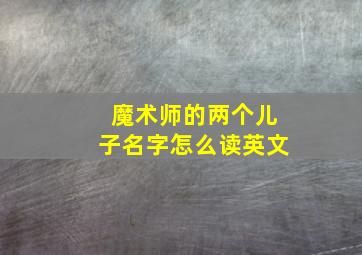 魔术师的两个儿子名字怎么读英文