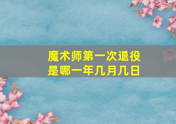 魔术师第一次退役是哪一年几月几日