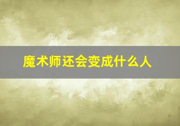 魔术师还会变成什么人