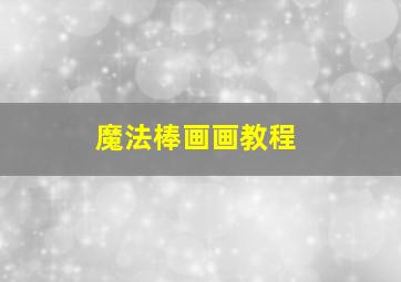 魔法棒画画教程