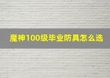 魔神100级毕业防具怎么选