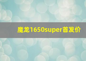 魔龙1650super首发价