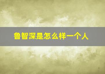 鲁智深是怎么样一个人