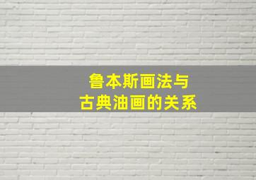 鲁本斯画法与古典油画的关系