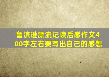 鲁滨逊漂流记读后感作文400字左右要写出自己的感想