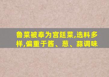 鲁菜被奉为宫廷菜,选料多样,偏重于酱、葱、蒜调味