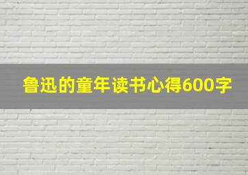 鲁迅的童年读书心得600字