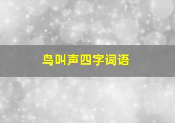 鸟叫声四字词语