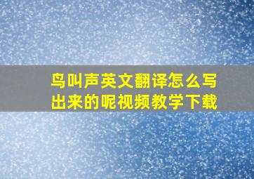 鸟叫声英文翻译怎么写出来的呢视频教学下载