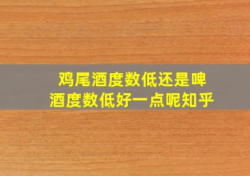 鸡尾酒度数低还是啤酒度数低好一点呢知乎