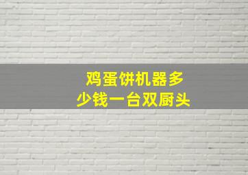 鸡蛋饼机器多少钱一台双厨头