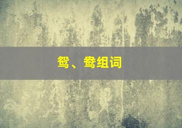 鸳、鸯组词