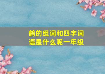 鹤的组词和四字词语是什么呢一年级