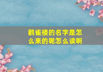 鹳雀楼的名字是怎么来的呢怎么读啊