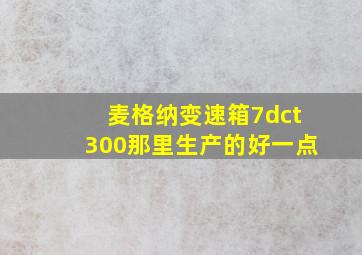 麦格纳变速箱7dct300那里生产的好一点