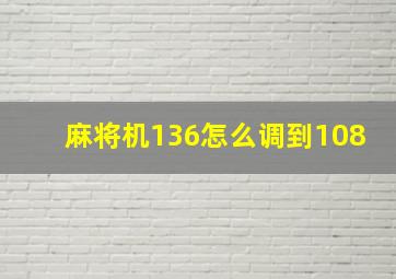 麻将机136怎么调到108