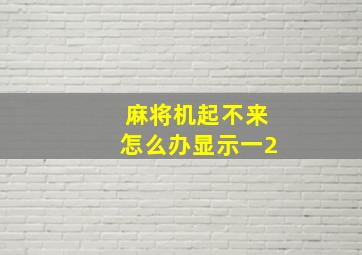 麻将机起不来怎么办显示一2