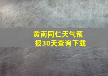 黄南同仁天气预报30天查询下载