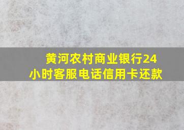 黄河农村商业银行24小时客服电话信用卡还款