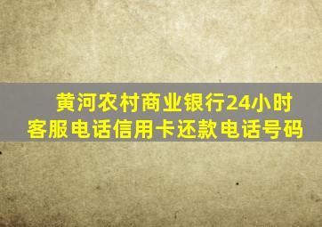 黄河农村商业银行24小时客服电话信用卡还款电话号码