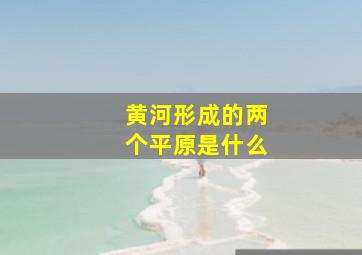 黄河形成的两个平原是什么