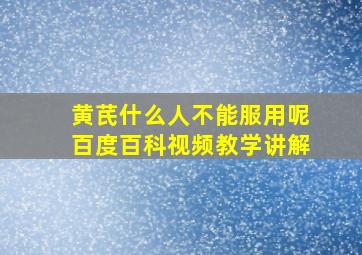 黄芪什么人不能服用呢百度百科视频教学讲解