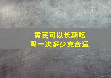 黄芪可以长期吃吗一次多少克合适