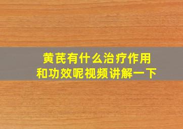 黄芪有什么治疗作用和功效呢视频讲解一下