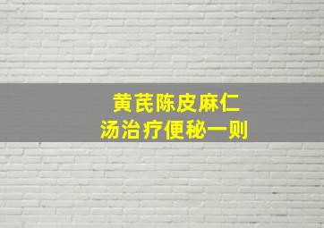 黄芪陈皮麻仁汤治疗便秘一则