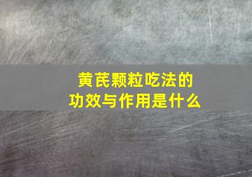 黄芪颗粒吃法的功效与作用是什么