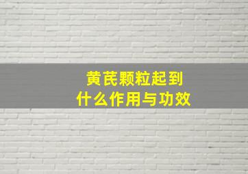 黄芪颗粒起到什么作用与功效