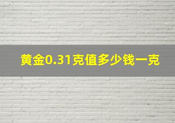 黄金0.31克值多少钱一克