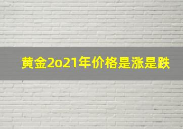 黄金2o21年价格是涨是跌