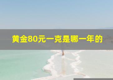 黄金80元一克是哪一年的