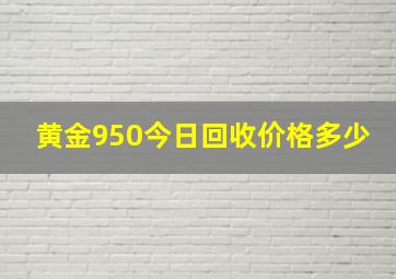 黄金950今日回收价格多少