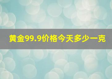 黄金99.9价格今天多少一克