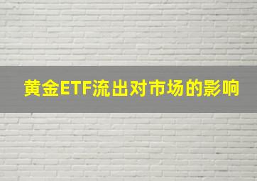 黄金ETF流出对市场的影响