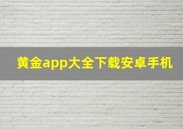 黄金app大全下载安卓手机