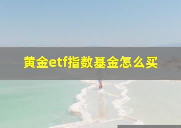 黄金etf指数基金怎么买