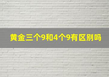 黄金三个9和4个9有区别吗