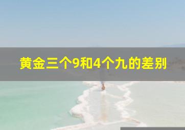 黄金三个9和4个九的差别