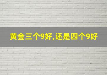 黄金三个9好,还是四个9好