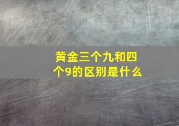 黄金三个九和四个9的区别是什么