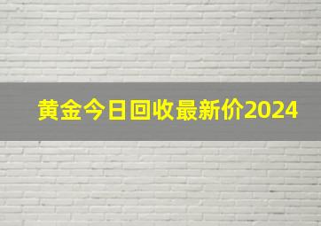 黄金今日回收最新价2024