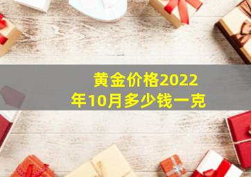 黄金价格2022年10月多少钱一克