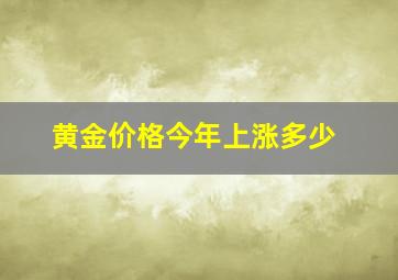 黄金价格今年上涨多少